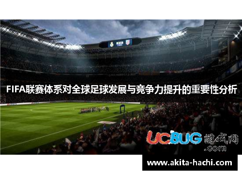FIFA联赛体系对全球足球发展与竞争力提升的重要性分析