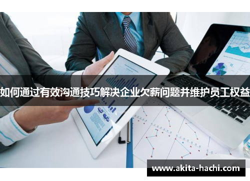 如何通过有效沟通技巧解决企业欠薪问题并维护员工权益