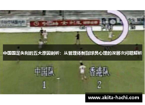 中国国足失利的五大原因剖析：从管理体制到球员心理的深层次问题解析